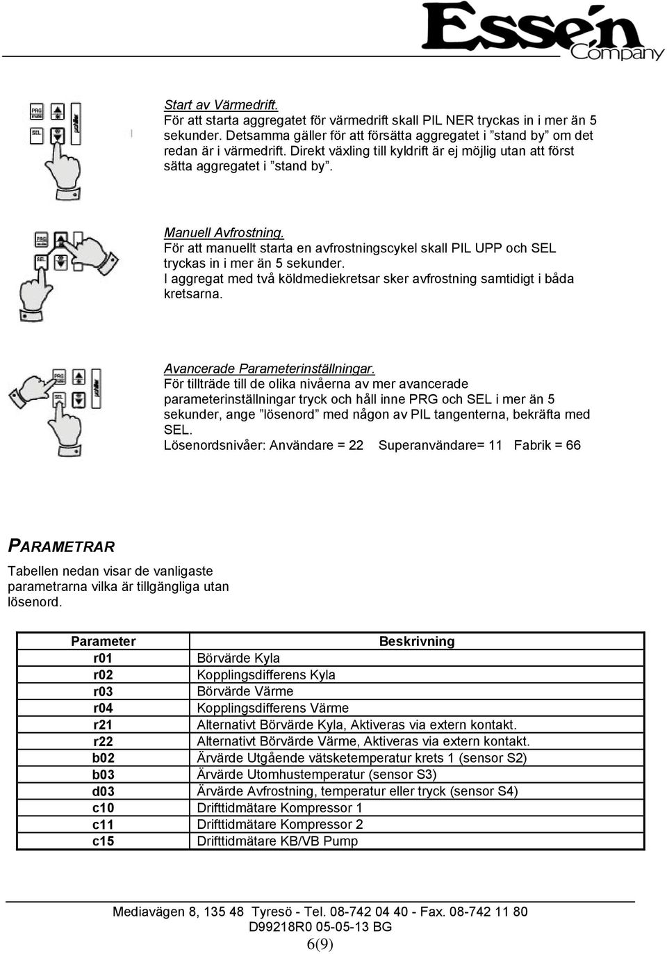 För att manuellt starta en avfrostningscykel skall PIL UPP och SEL tryckas in i mer än 5 sekunder. I aggregat med två köldmediekretsar sker avfrostning samtidigt i båda kretsarna.