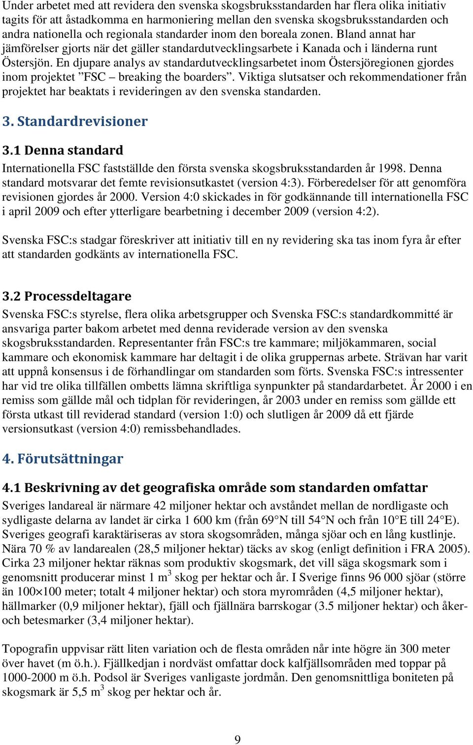 En djupare analys av standardutvecklingsarbetet inom Östersjöregionen gjordes inom projektet FSC breaking the boarders.