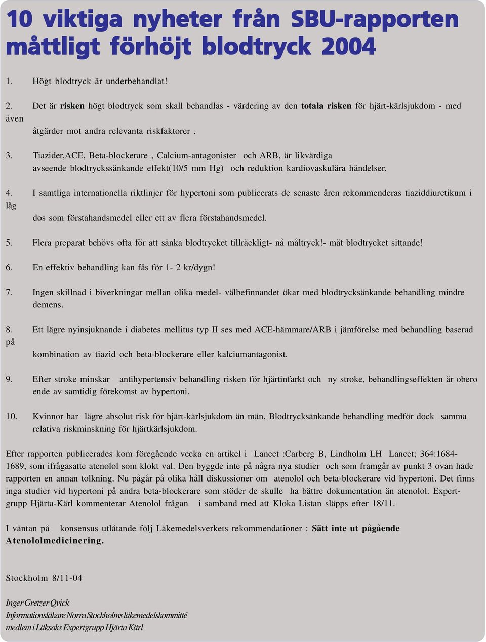 3. Tiazider,ACE, Beta-blockerare, Calcium-antagonister och ARB, är likvärdiga avseende blodtryckssänkande effekt(10/5 mm Hg) och reduktion kardiovaskulära händelser. 4.