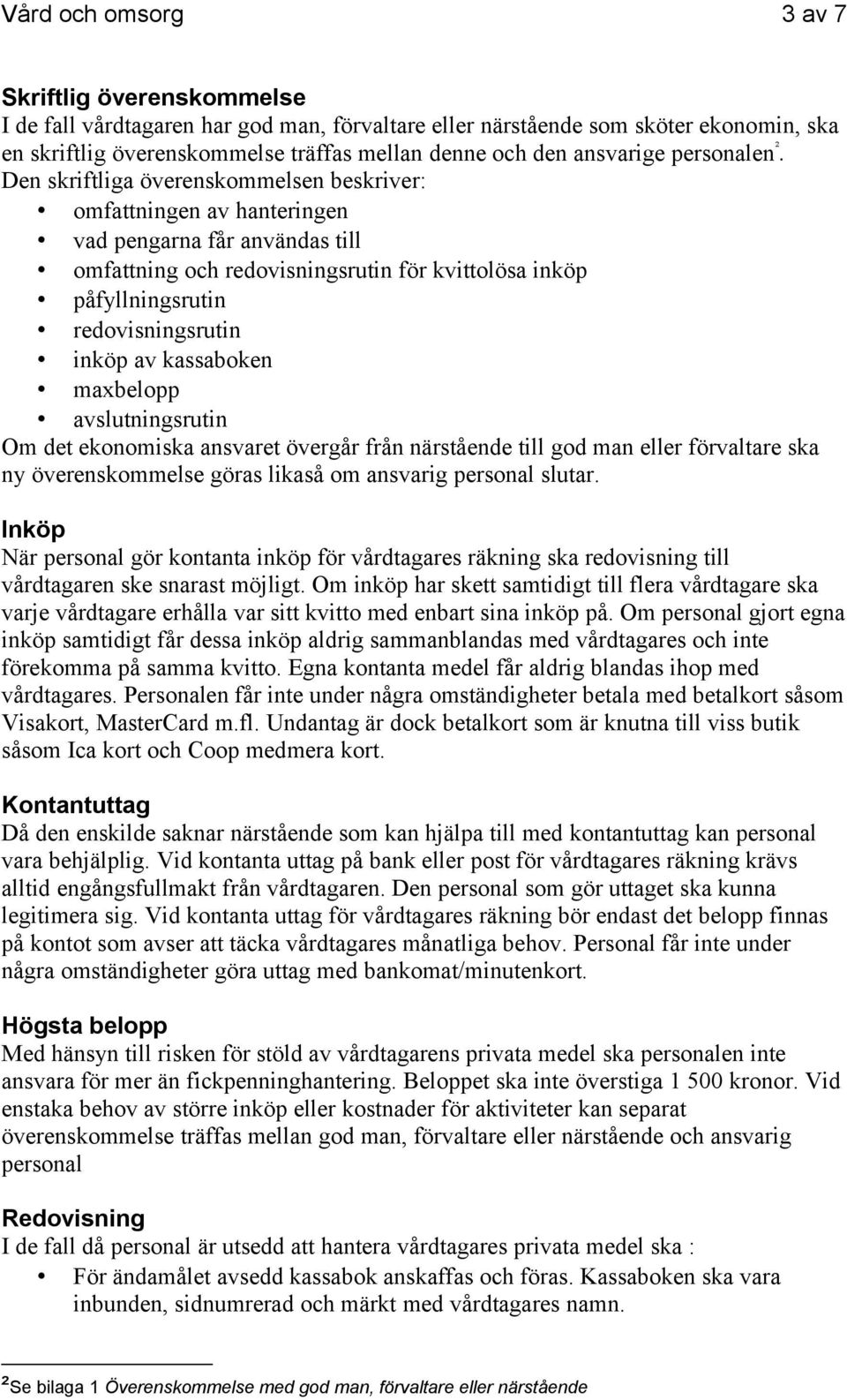 Den skriftliga överenskommelsen beskriver: omfattningen av hanteringen vad pengarna får användas till omfattning och redovisningsrutin för kvittolösa inköp påfyllningsrutin redovisningsrutin inköp av