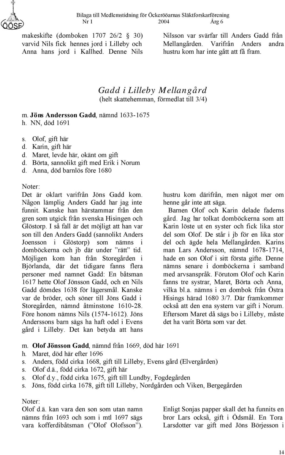 Börta, sannolikt gift med Erik i Norum d. Anna, död barnlös före 1680 Gadd i Lilleby Mellangård (helt skattehemman, förmedlat till 3/4) Noter: Det är oklart varifrån Jöns Gadd kom.