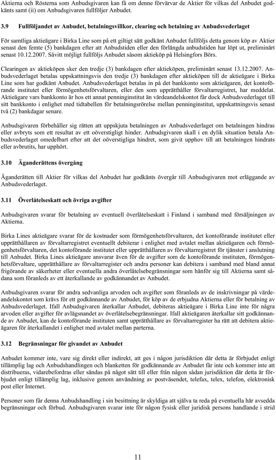 Aktier senast den femte (5) bankdagen efter att Anbudstiden eller den förlängda anbudstiden har löpt ut, preliminärt senast 10.12.2007.