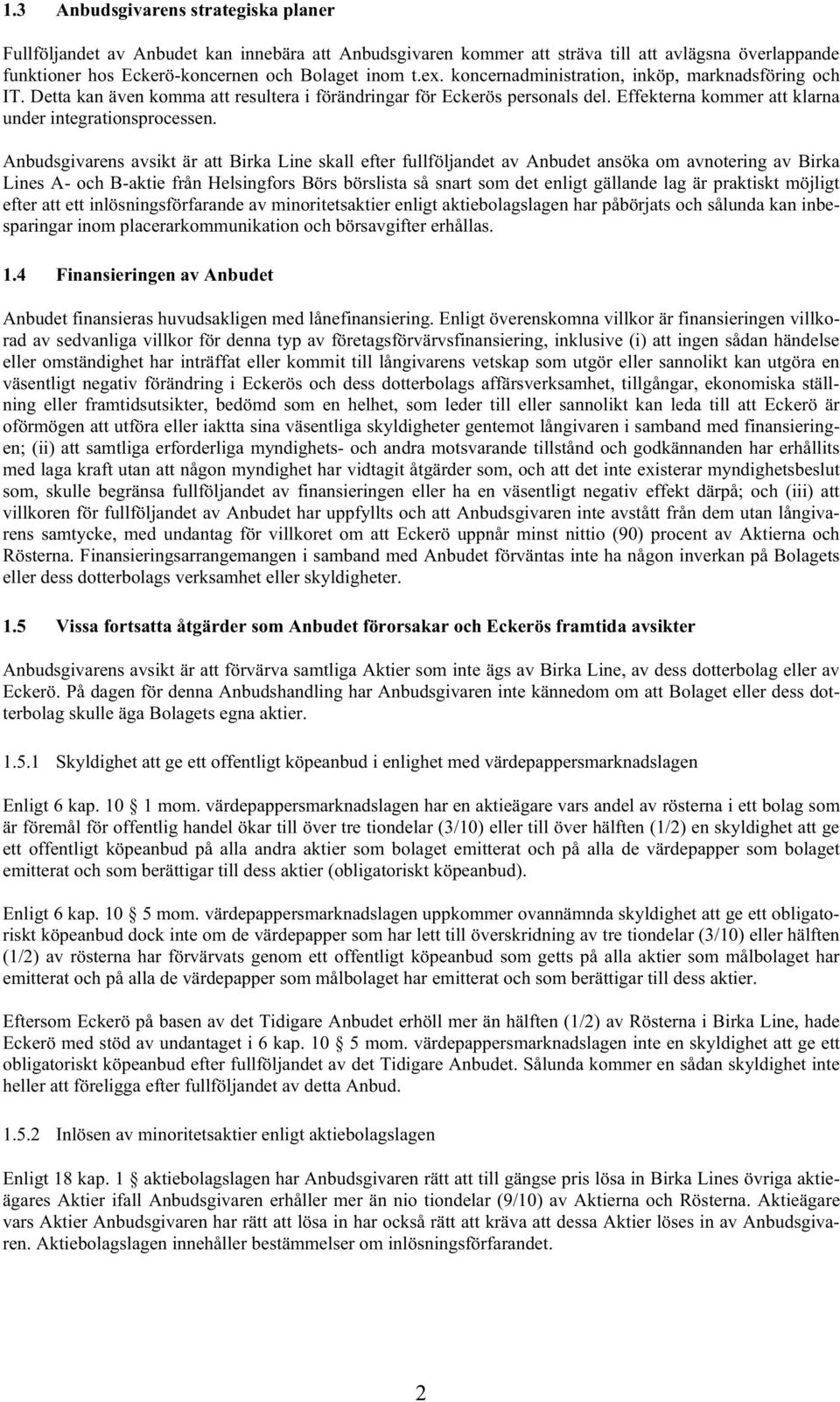 Anbudsgivarens avsikt är att Birka Line skall efter fullföljandet av Anbudet ansöka om avnotering av Birka Lines A- och B-aktie från Helsingfors Börs börslista så snart som det enligt gällande lag är