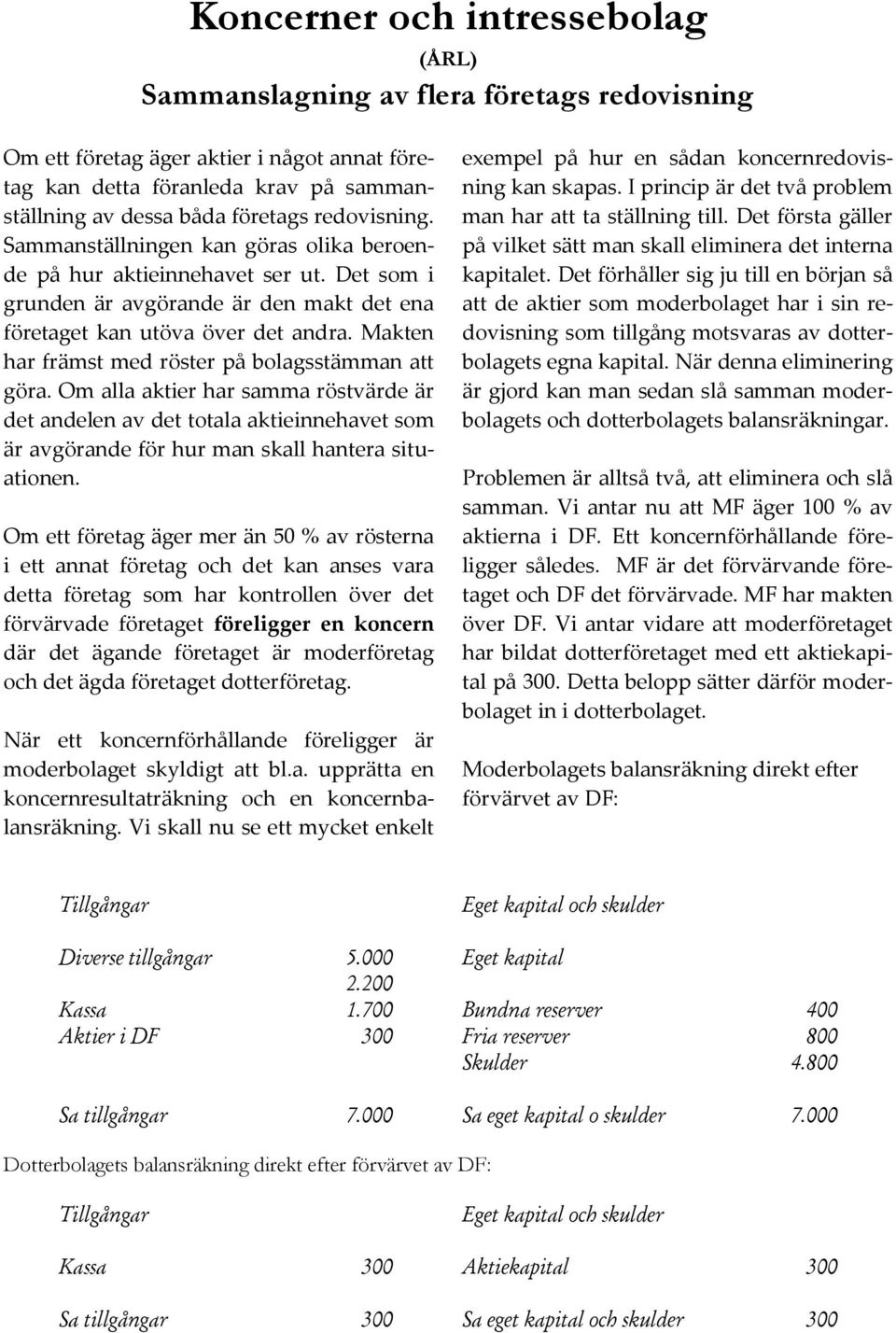 Makten har främst med röster på bolagsstämman att göra. Om alla aktier har samma röstvärde är det andelen av det totala aktieinnehavet som är avgörande för hur man skall hantera situationen.