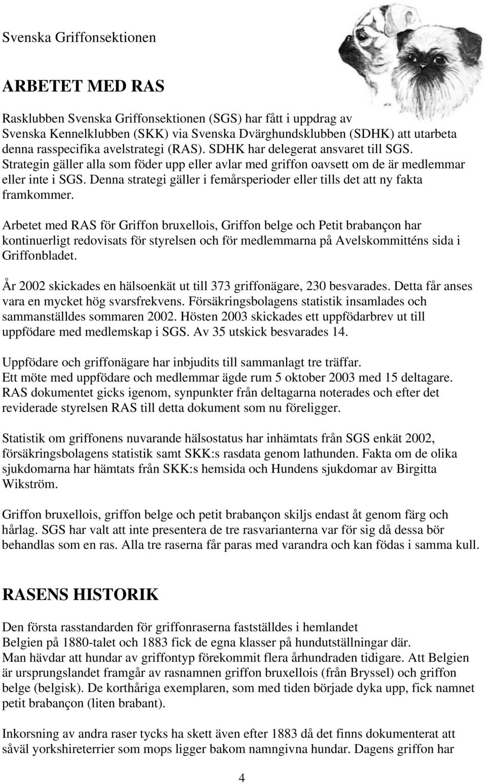 Denna strategi gäller i femårsperioder eller tills det att ny fakta framkommer.