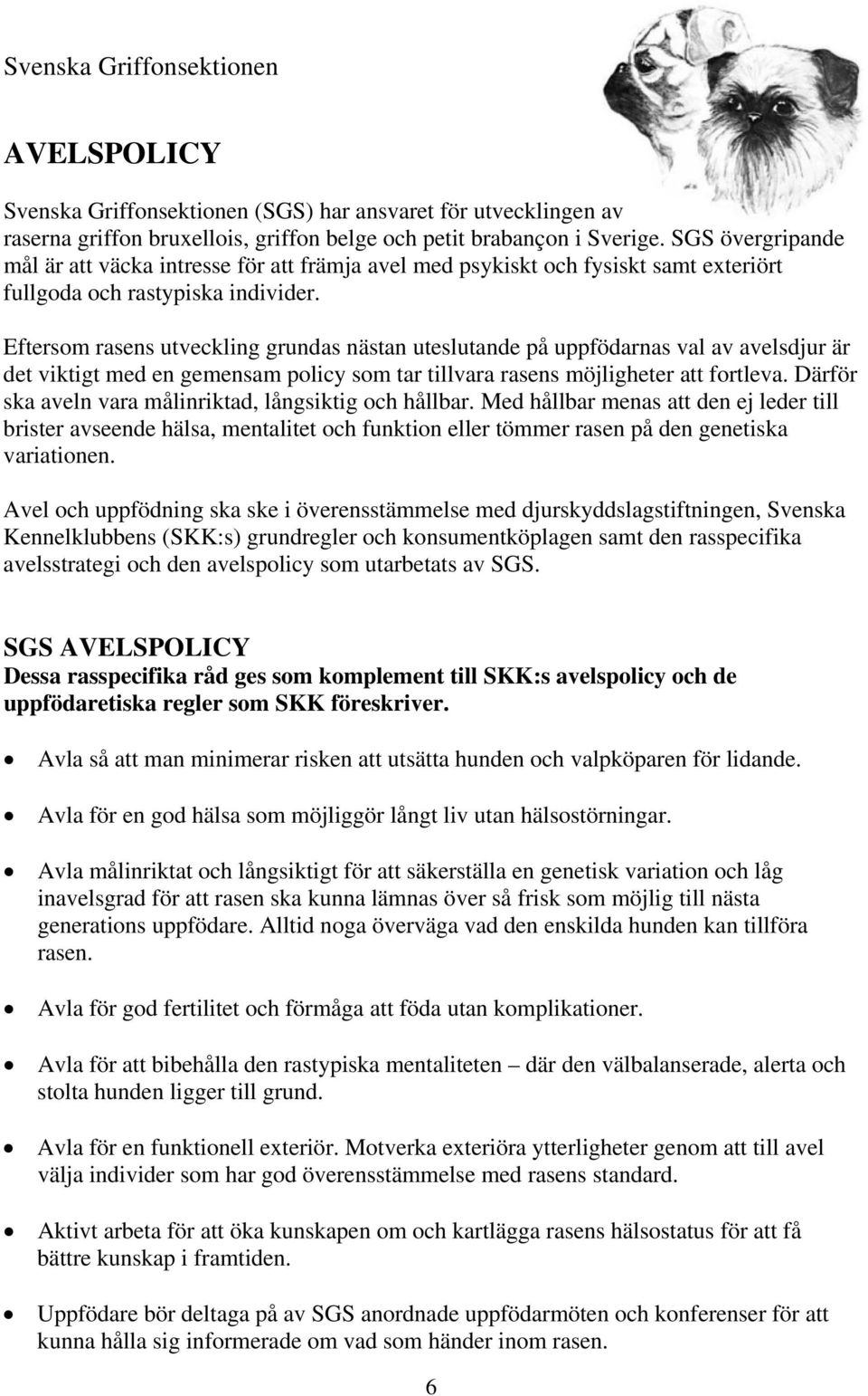 Eftersom rasens utveckling grundas nästan uteslutande på uppfödarnas val av avelsdjur är det viktigt med en gemensam policy som tar tillvara rasens möjligheter att fortleva.