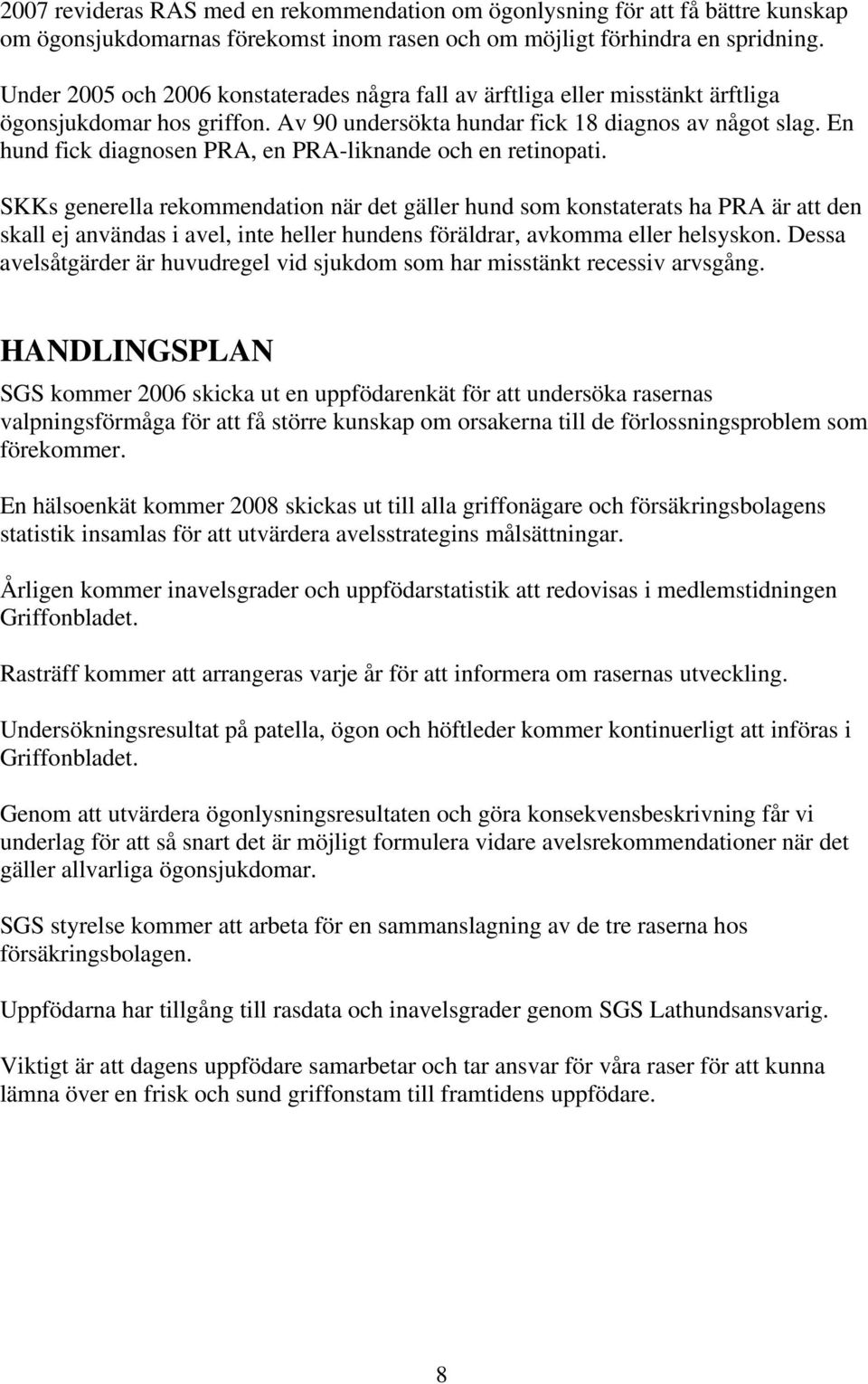 En hund fick diagnosen PRA, en PRA-liknande och en retinopati.