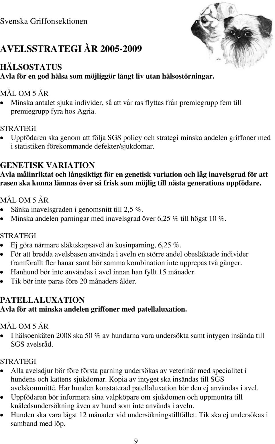 STRATEGI Uppfödaren ska genom att följa SGS policy och strategi minska andelen griffoner med i statistiken förekommande defekter/sjukdomar.