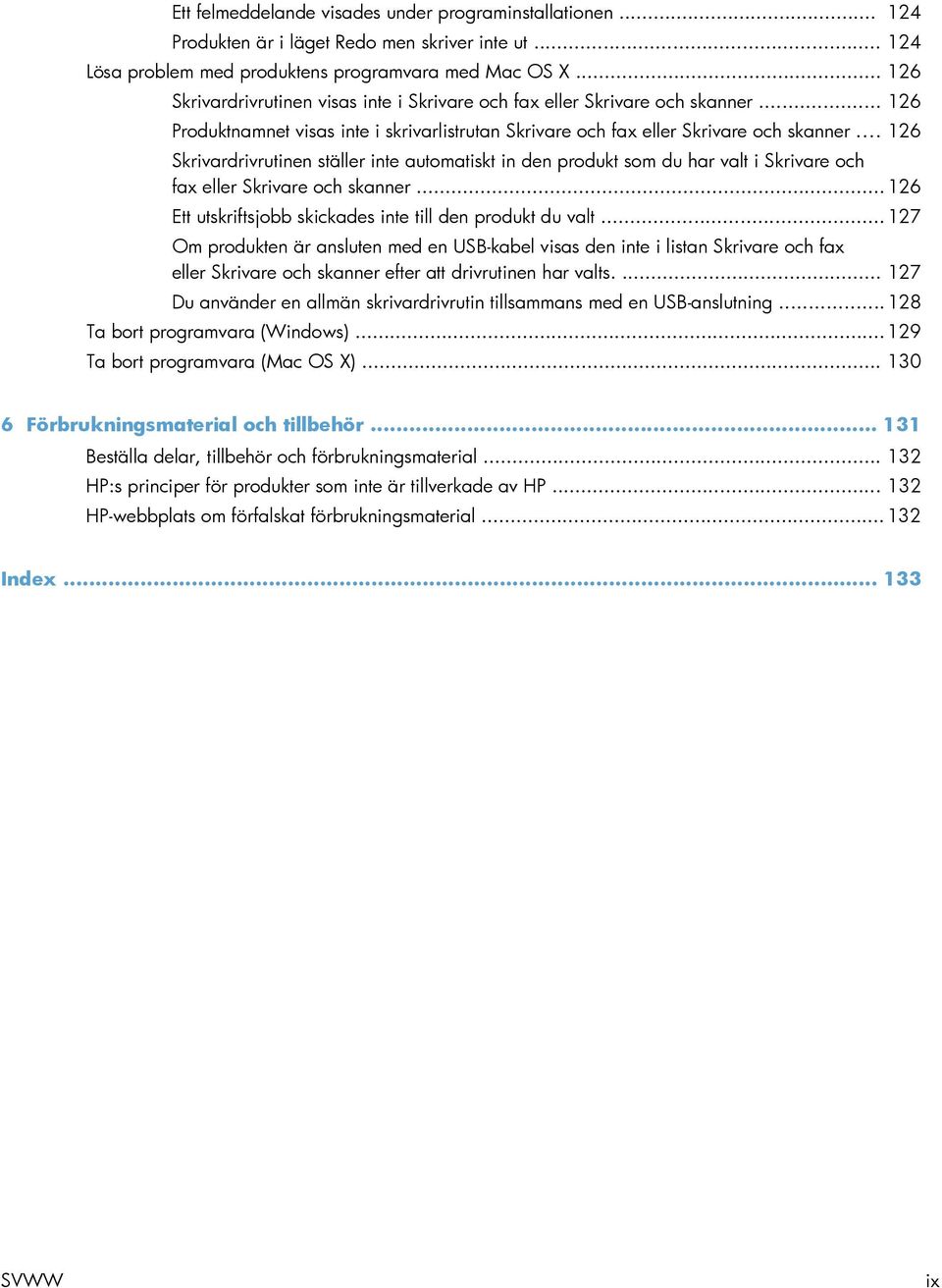 .. 126 Skrivardrivrutinen ställer inte automatiskt in den produkt som du har valt i Skrivare och fax eller Skrivare och skanner... 126 Ett utskriftsjobb skickades inte till den produkt du valt.