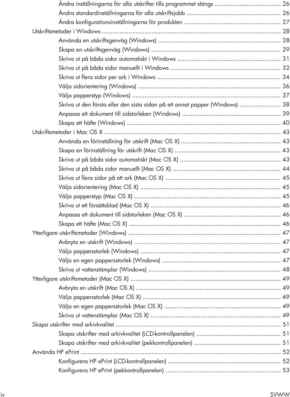 .. 31 Skriva ut på båda sidor manuellt i Windows... 32 Skriva ut flera sidor per ark i Windows... 34 Välja sidorientering (Windows)... 36 Välja papperstyp (Windows).