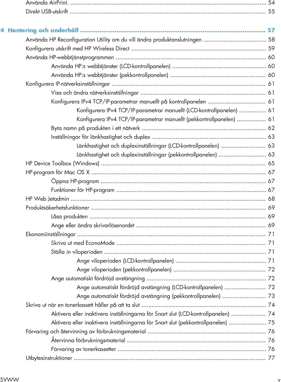 .. 60 Konfigurera IP-nätverksinställningar... 61 Visa och ändra nätverksinställningar... 61 Konfigurera IPv4 TCP/IP-parametrar manuellt på kontrollpanelen.