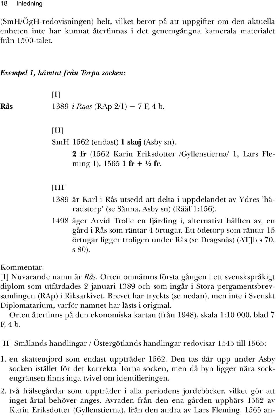 [III] 1389 är Karl i Rås utsedd att delta i uppdelandet av Ydres häradstorp (se Sånna, Asby sn) (Rääf 1:156).