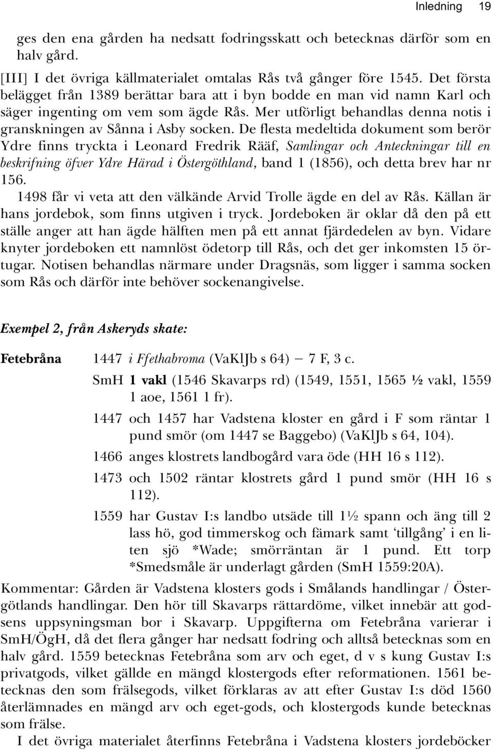De flesta medeltida dokument som berör Ydre finns tryckta i Leonard Fredrik Rääf, Samlingar och Anteckningar till en beskrifning öfver Ydre Härad i Östergöthland, band 1 (1856), och detta brev har nr