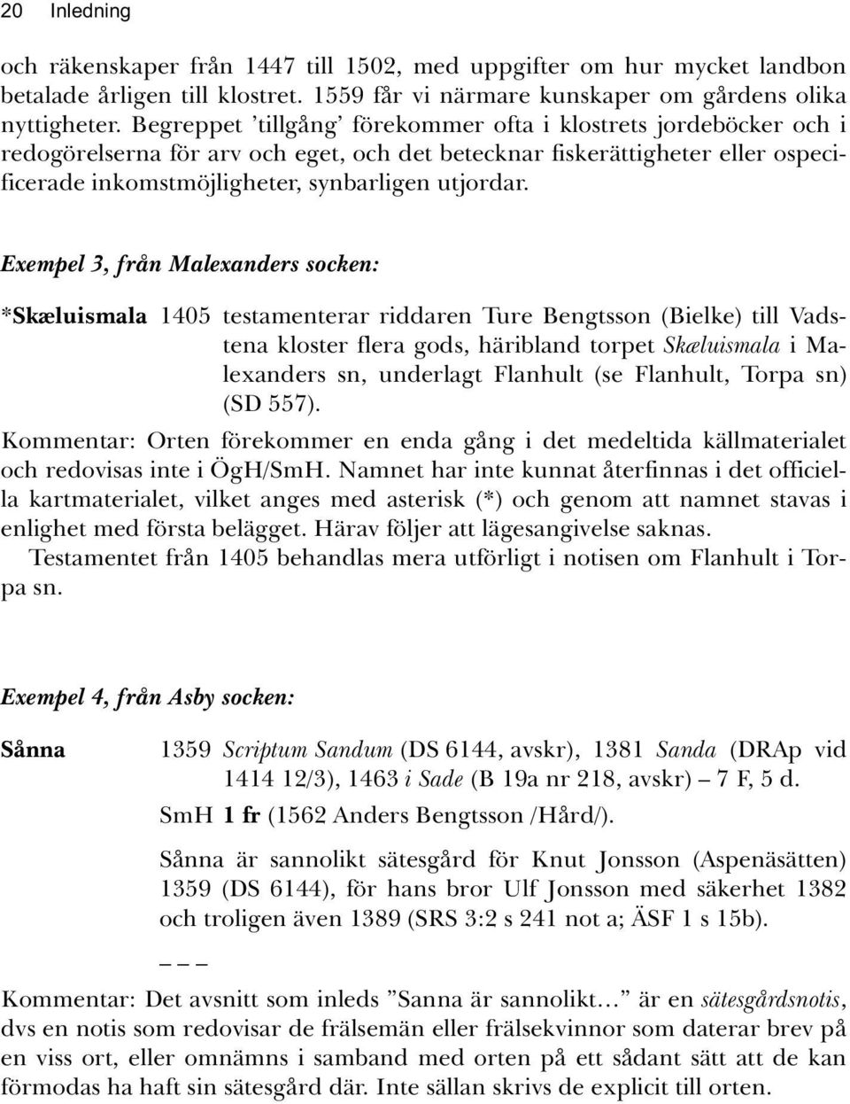 Exempel 3, från Malexanders socken: *Skæluismala 1405 testamenterar riddaren Ture Bengtsson (Bielke) till Vadstena kloster flera gods, häribland torpet Skæluismala i Malexanders sn, underlagt