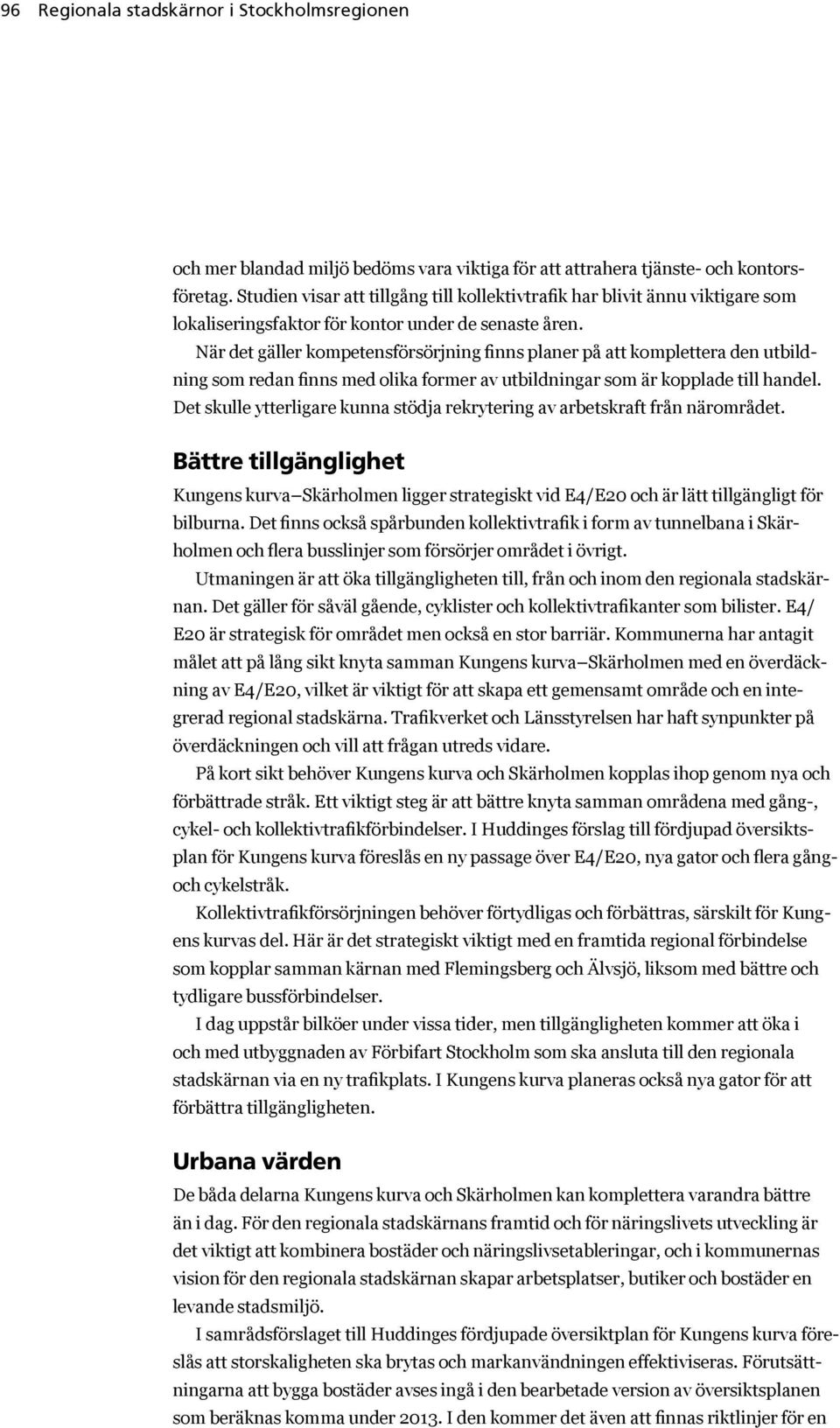 När det gäller kompetensförsörjning finns planer på att komplettera den utbildning som redan finns med olika former av utbildningar som är kopplade till handel.