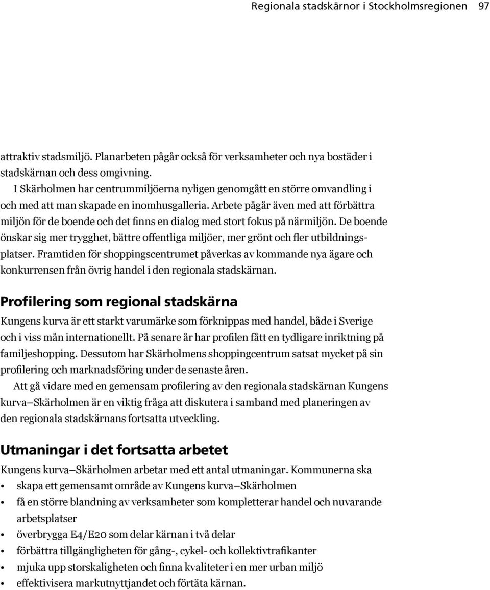 Arbete pågår även med att förbättra miljön för de boende och det finns en dialog med stort fokus på närmiljön.