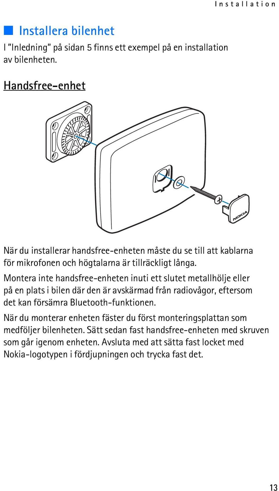 Montera inte handsfree-enheten inuti ett slutet metallhölje eller på en plats i bilen där den är avskärmad från radiovågor, eftersom det kan försämra