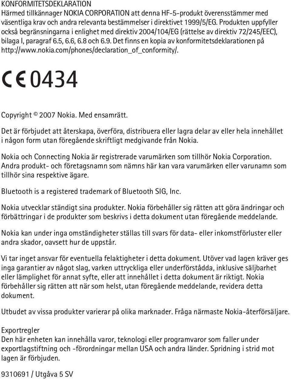 Det finns en kopia av konformitetsdeklarationen på http://www.nokia.com/phones/declaration_of_conformity/. 0434 Copyright 2007 Nokia. Med ensamrätt.