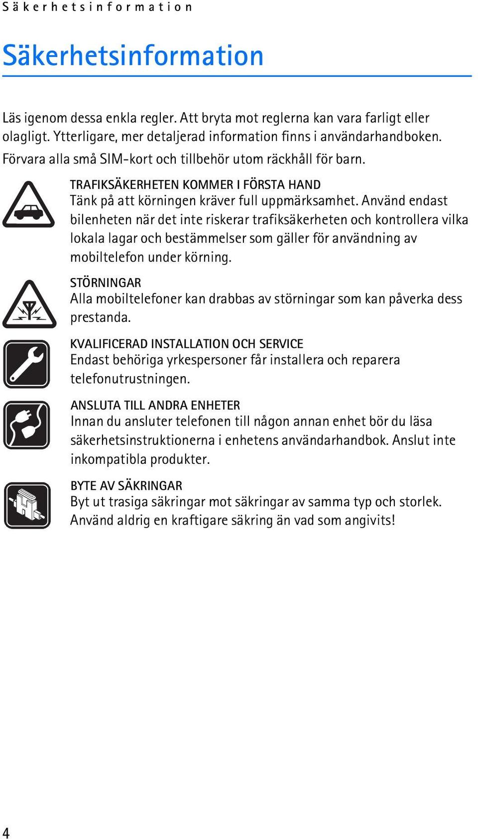 Använd endast bilenheten när det inte riskerar trafiksäkerheten och kontrollera vilka lokala lagar och bestämmelser som gäller för användning av mobiltelefon under körning.