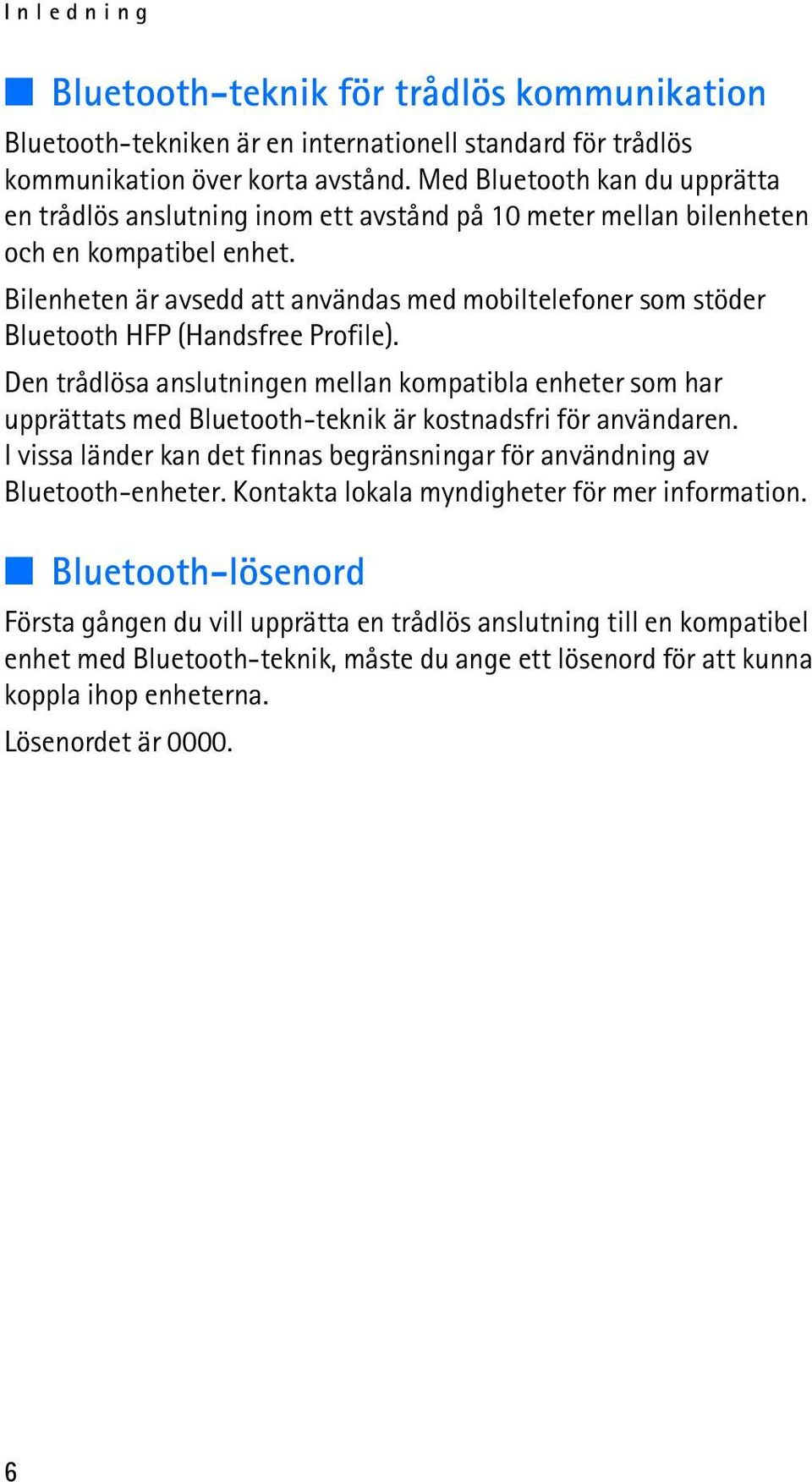 Bilenheten är avsedd att användas med mobiltelefoner som stöder Bluetooth HFP (Handsfree Profile).