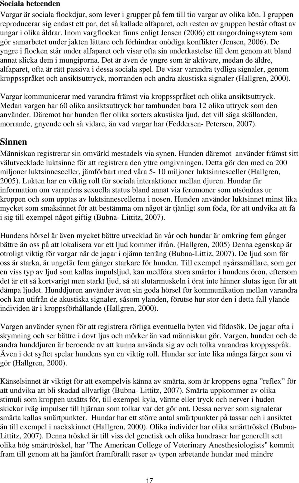 Inom vargflocken finns enligt Jensen (2006) ett rangordningssytem som gör samarbetet under jakten lättare och förhindrar onödiga konflikter (Jensen, 2006).