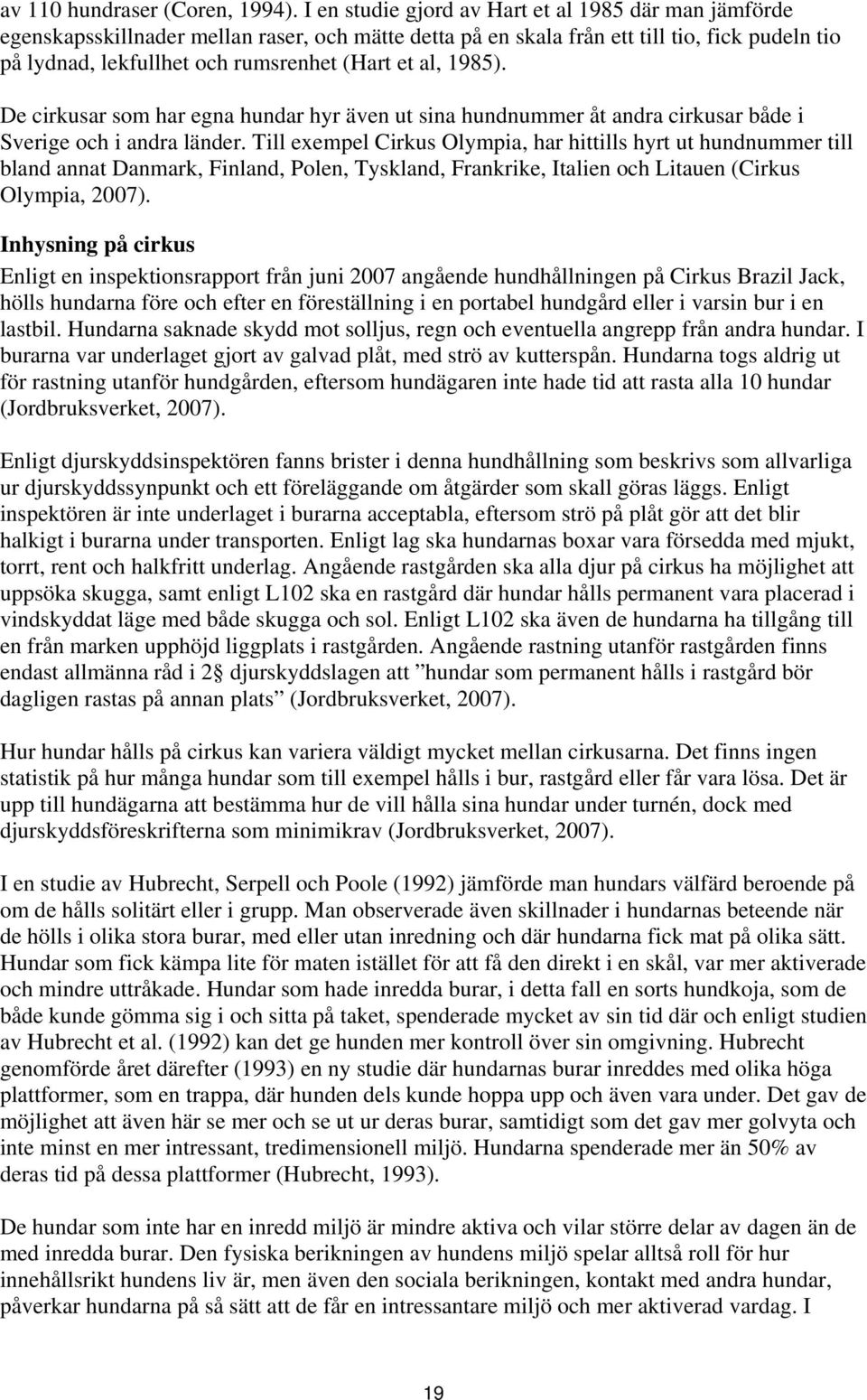 al, 1985). De cirkusar som har egna hundar hyr även ut sina hundnummer åt andra cirkusar både i Sverige och i andra länder.