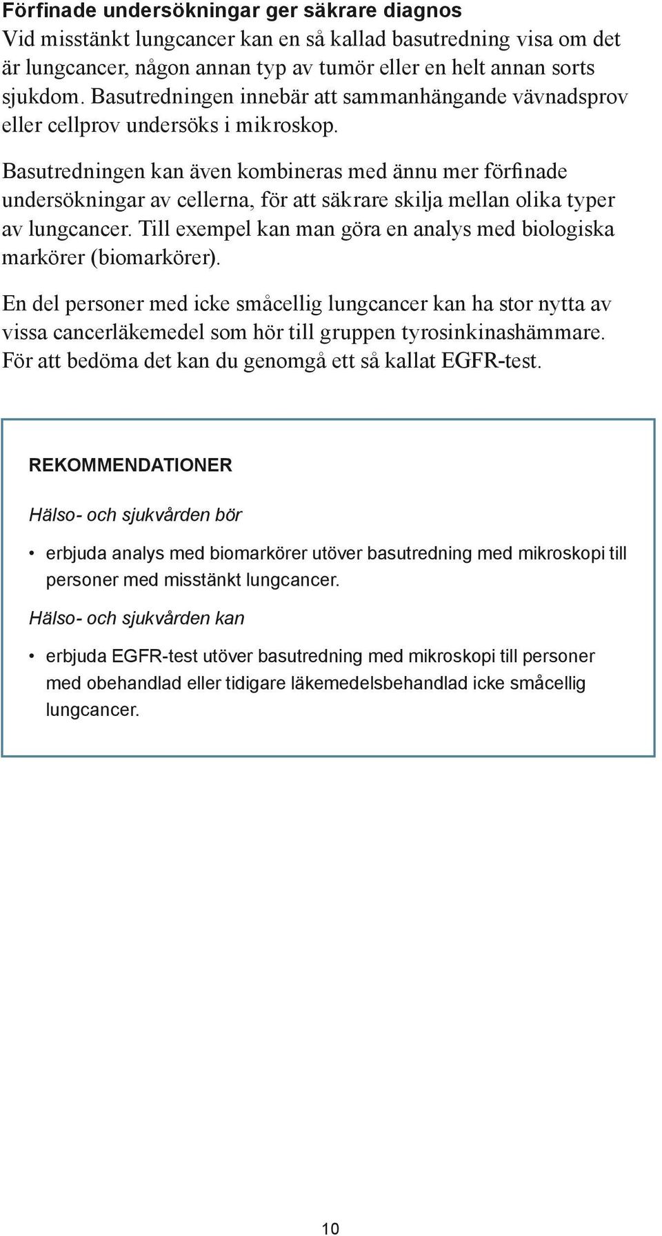 Basutredningen kan även kombineras med ännu mer förfinade undersökningar av cellerna, för att säkrare skilja mellan olika typer av lungcancer.