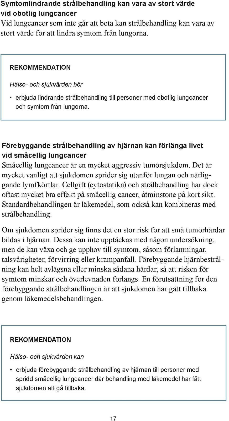 Förebyggande strålbehandling av hjärnan kan förlänga livet vid småcellig lungcancer Småcellig lungcancer är en mycket aggressiv tumörsjukdom.