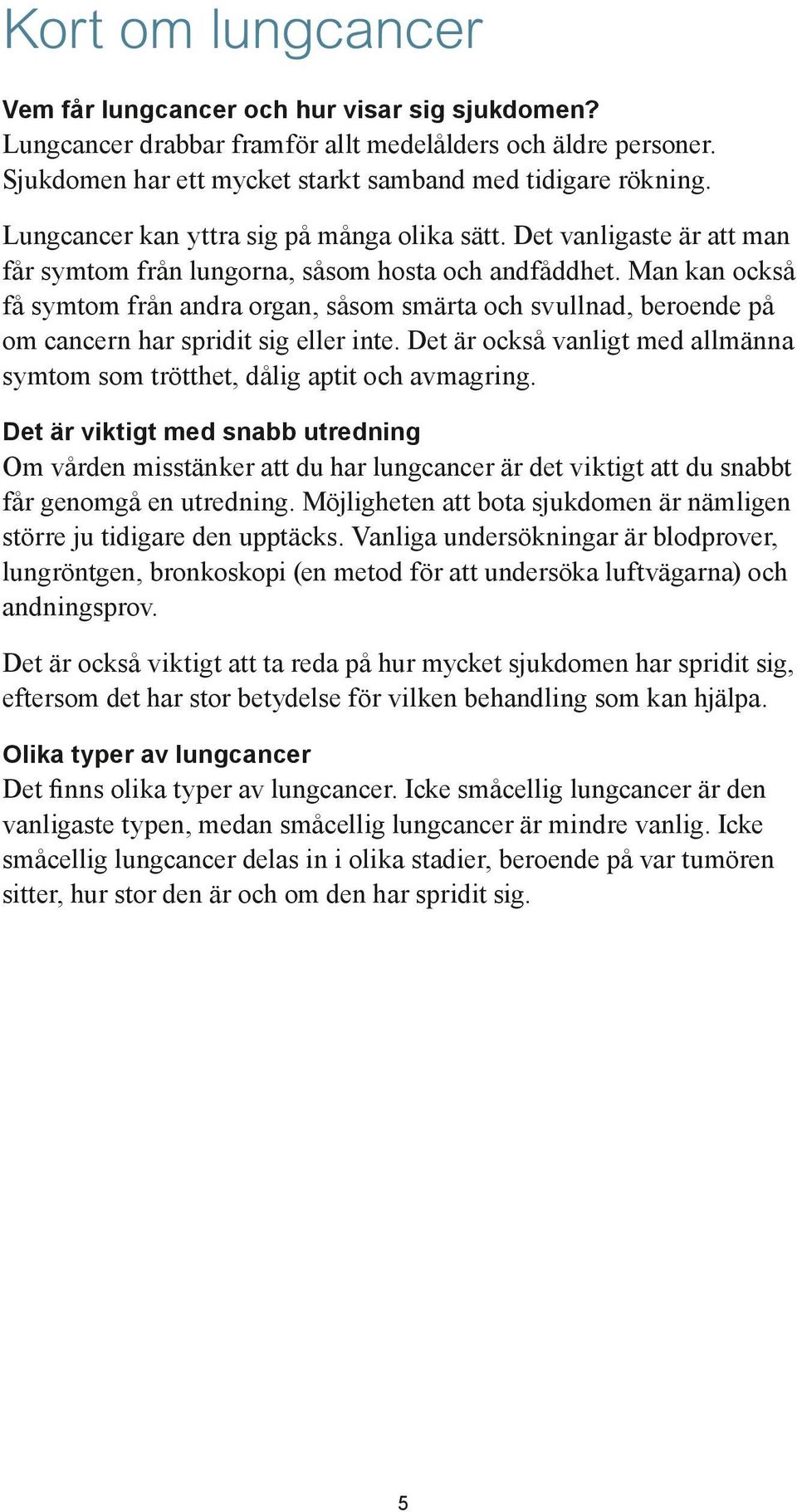 Man kan också få symtom från andra organ, såsom smärta och svullnad, beroende på om cancern har spridit sig eller inte.