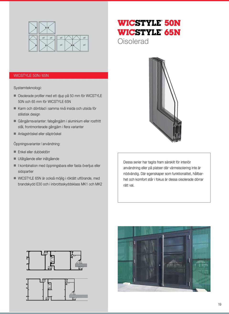 dubbeldörr Utåtgående eller inåtgående I kombination med öppningsbara eller fasta överljus eller sidopartier WICSTYLE 65N är också möjlig i röktätt utförande, med brandskydd E30 och i