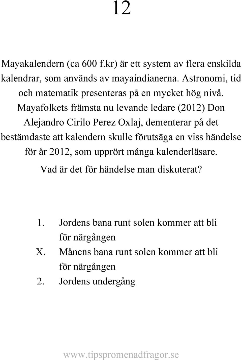 Mayafolkets främsta nu levande ledare (2012) Don Alejandro Cirilo Perez Oxlaj, dementerar på det bestämdaste att kalendern skulle