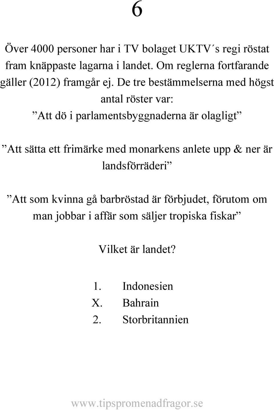 De tre bestämmelserna med högst antal röster var: Att dö i parlamentsbyggnaderna är olagligt Att sätta ett frimärke
