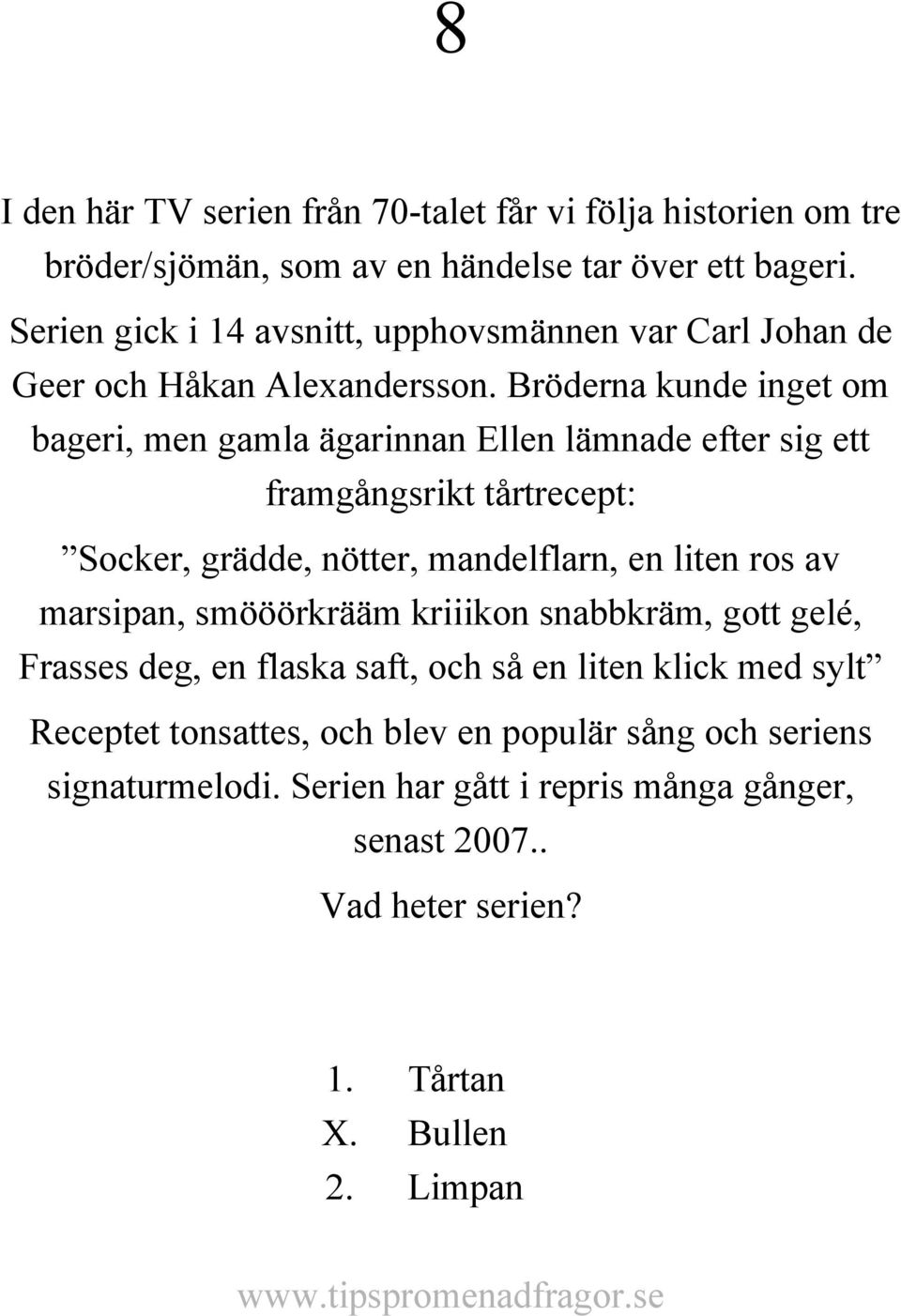 Bröderna kunde inget om bageri, men gamla ägarinnan Ellen lämnade efter sig ett framgångsrikt tårtrecept: Socker, grädde, nötter, mandelflarn, en liten ros av