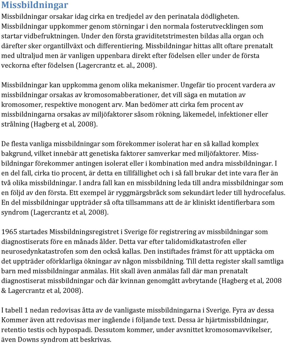 Missbildningar hittas allt oftare prenatalt med ultraljud men är vanligen uppenbara direkt efter födelsen eller under de första veckorna efter födelsen (Lagercrantz et. al., 2008).