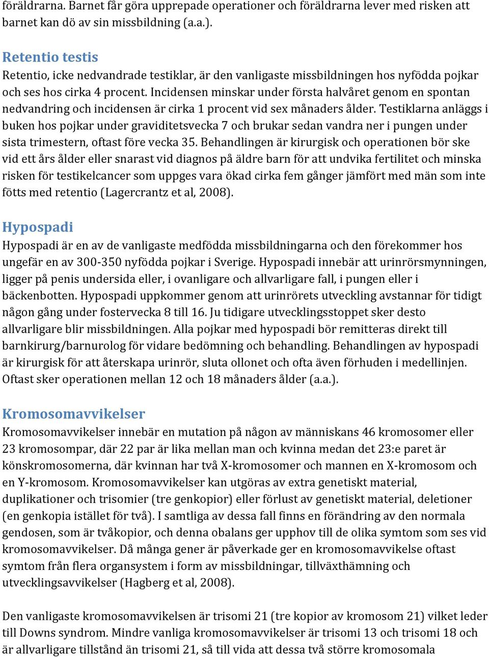 Incidensen minskar under första halvåret genom en spontan nedvandring och incidensen är cirka 1 procent vid sex månaders ålder.