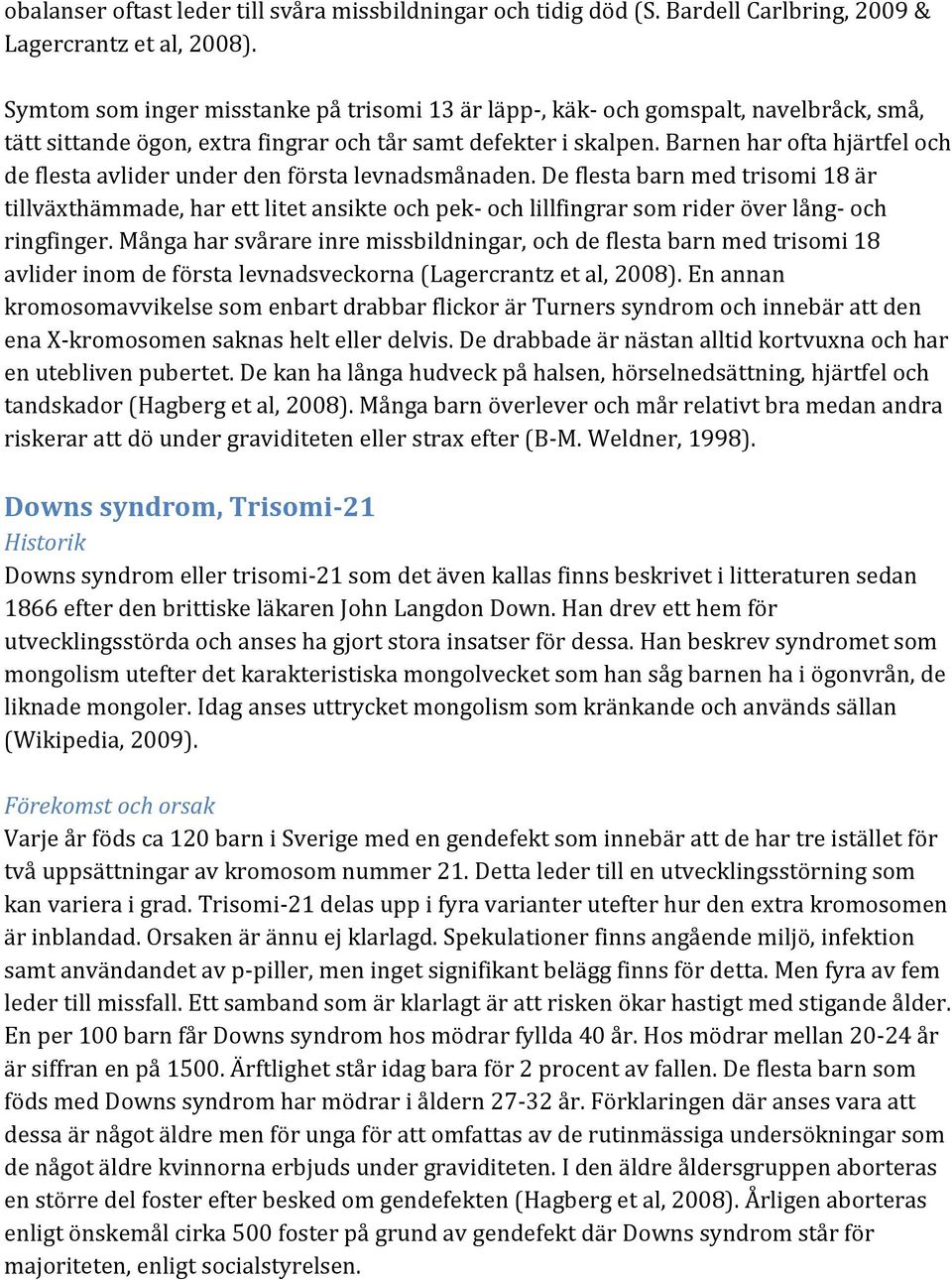 Barnen har ofta hjärtfel och de flesta avlider under den första levnadsmånaden.