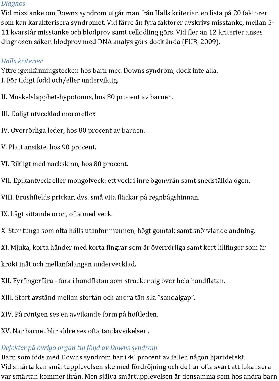Vid fler än 12 kriterier anses diagnosen säker, blodprov med DNA analys görs dock ändå (FUB, 2009). Halls kriterier Yttre igenkänningstecken hos barn med Downs syndrom, dock inte alla. I.