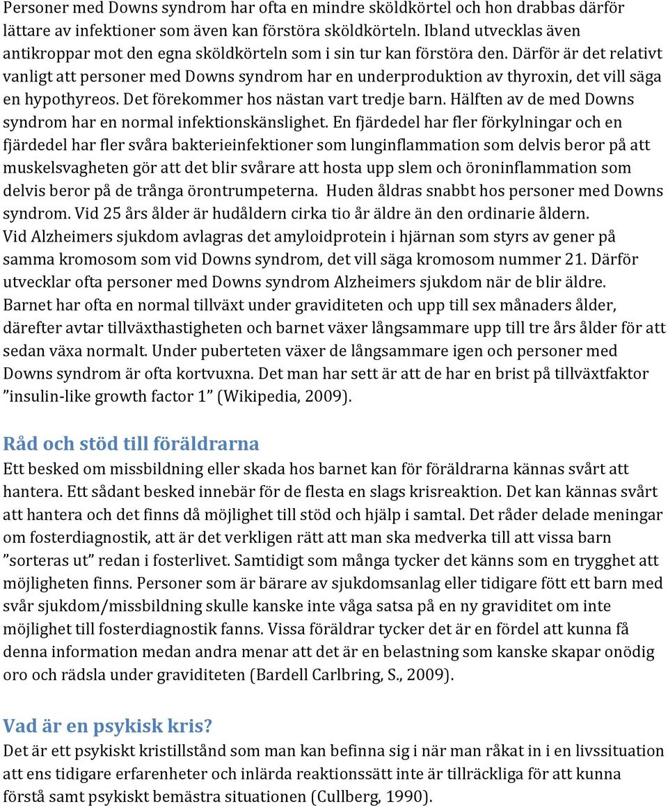 Därför är det relativt vanligt att personer med Downs syndrom har en underproduktion av thyroxin, det vill säga en hypothyreos. Det förekommer hos nästan vart tredje barn.
