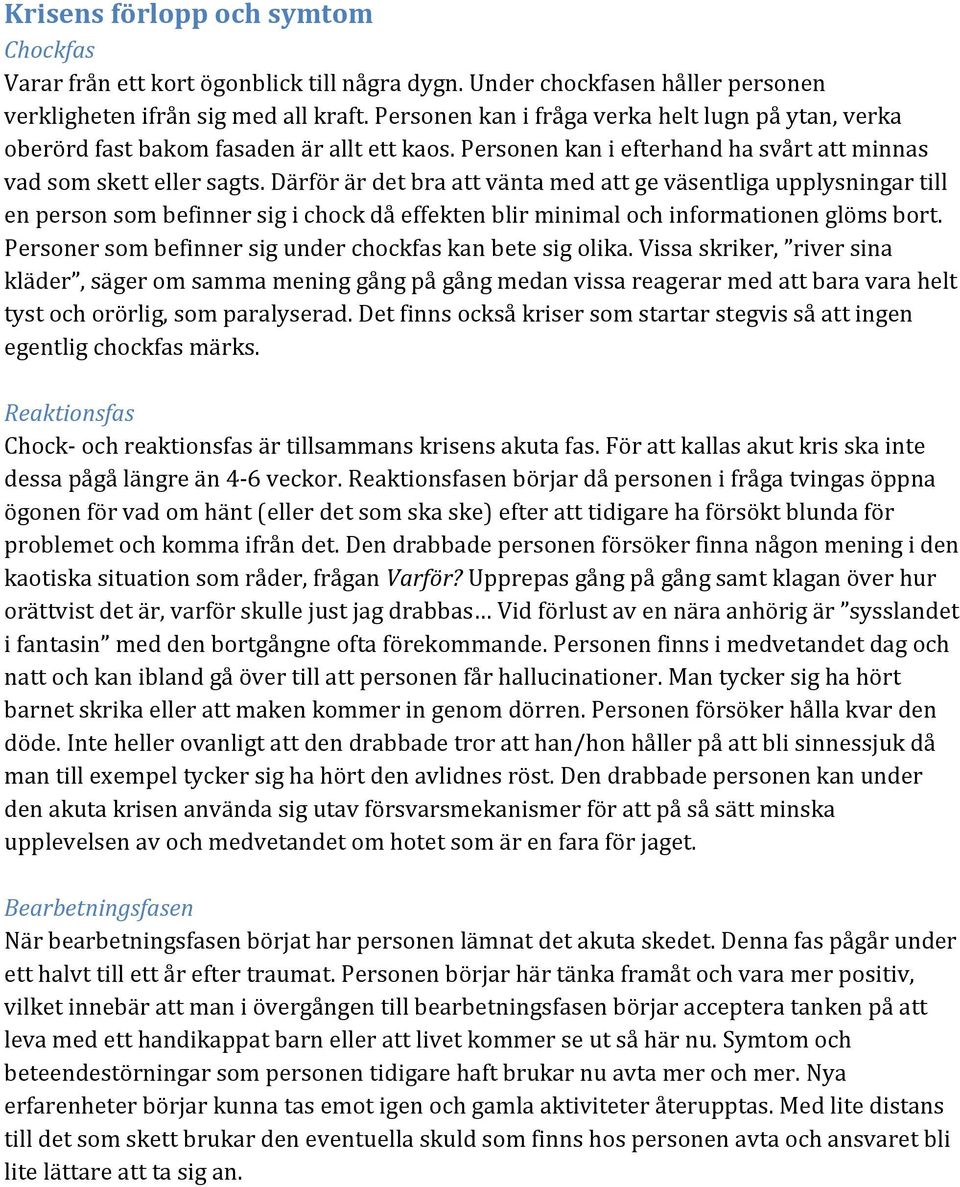 Därför är det bra att vänta med att ge väsentliga upplysningar till en person som befinner sig i chock då effekten blir minimal och informationen glöms bort.