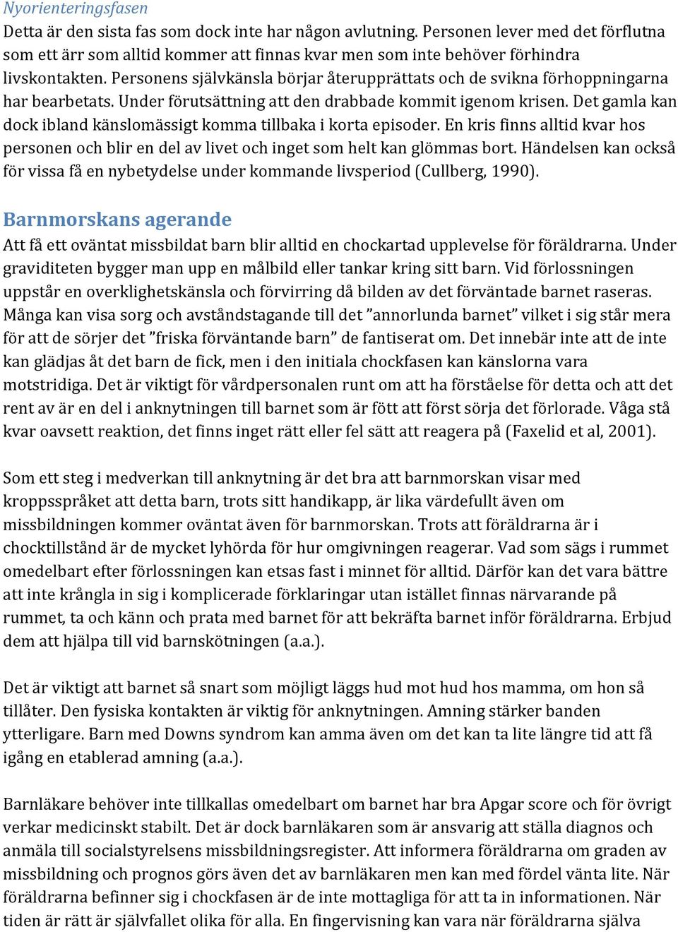 Personens självkänsla börjar återupprättats och de svikna förhoppningarna har bearbetats. Under förutsättning att den drabbade kommit igenom krisen.