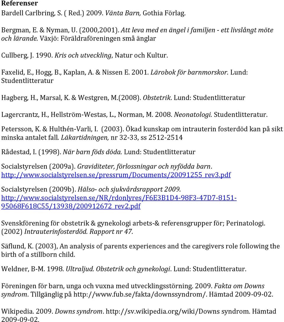 Lund: Studentlitteratur Hagberg, H., Marsal, K. & Westgren, M.(2008). Obstetrik. Lund: Studentlitteratur Lagercrantz, H., Hellström-Westas, L., Norman, M. 2008. Neonatologi. Studentlitteratur. Petersson, K.