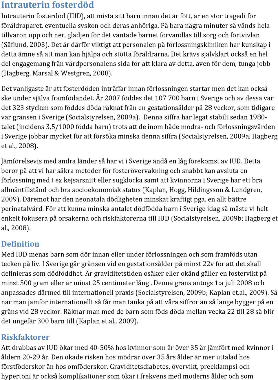 Det är därför viktigt att personalen på förlossningskliniken har kunskap i detta ämne så att man kan hjälpa och stötta föräldrarna.