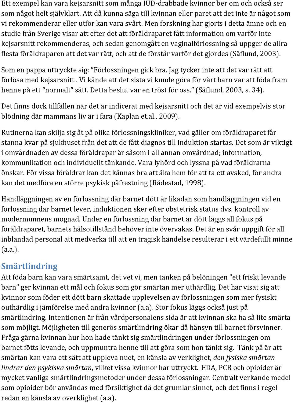 Men forskning har gjorts i detta ämne och en studie från Sverige visar att efter det att föräldraparet fått information om varför inte kejsarsnitt rekommenderas, och sedan genomgått en