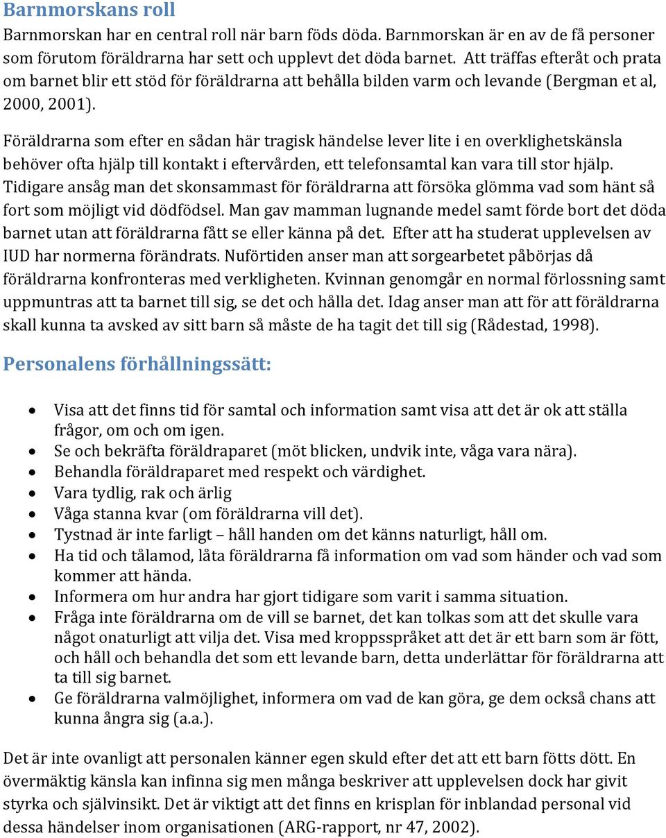 Föräldrarna som efter en sådan här tragisk händelse lever lite i en overklighetskänsla behöver ofta hjälp till kontakt i eftervården, ett telefonsamtal kan vara till stor hjälp.