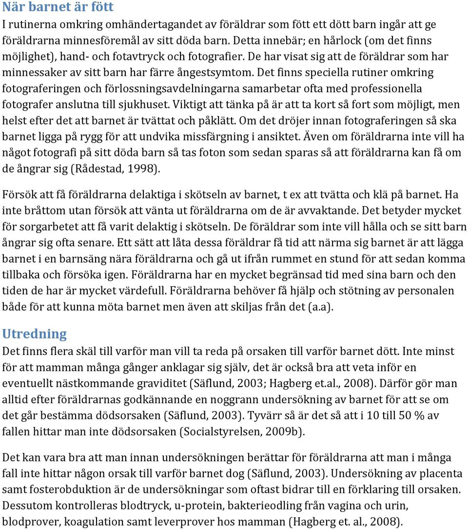 Det finns speciella rutiner omkring fotograferingen och förlossningsavdelningarna samarbetar ofta med professionella fotografer anslutna till sjukhuset.