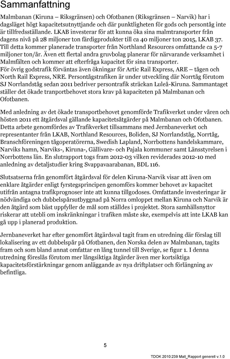 Till detta kommer planerade transporter från Northland Resources omfattande ca 5-7 miljoner ton/år.