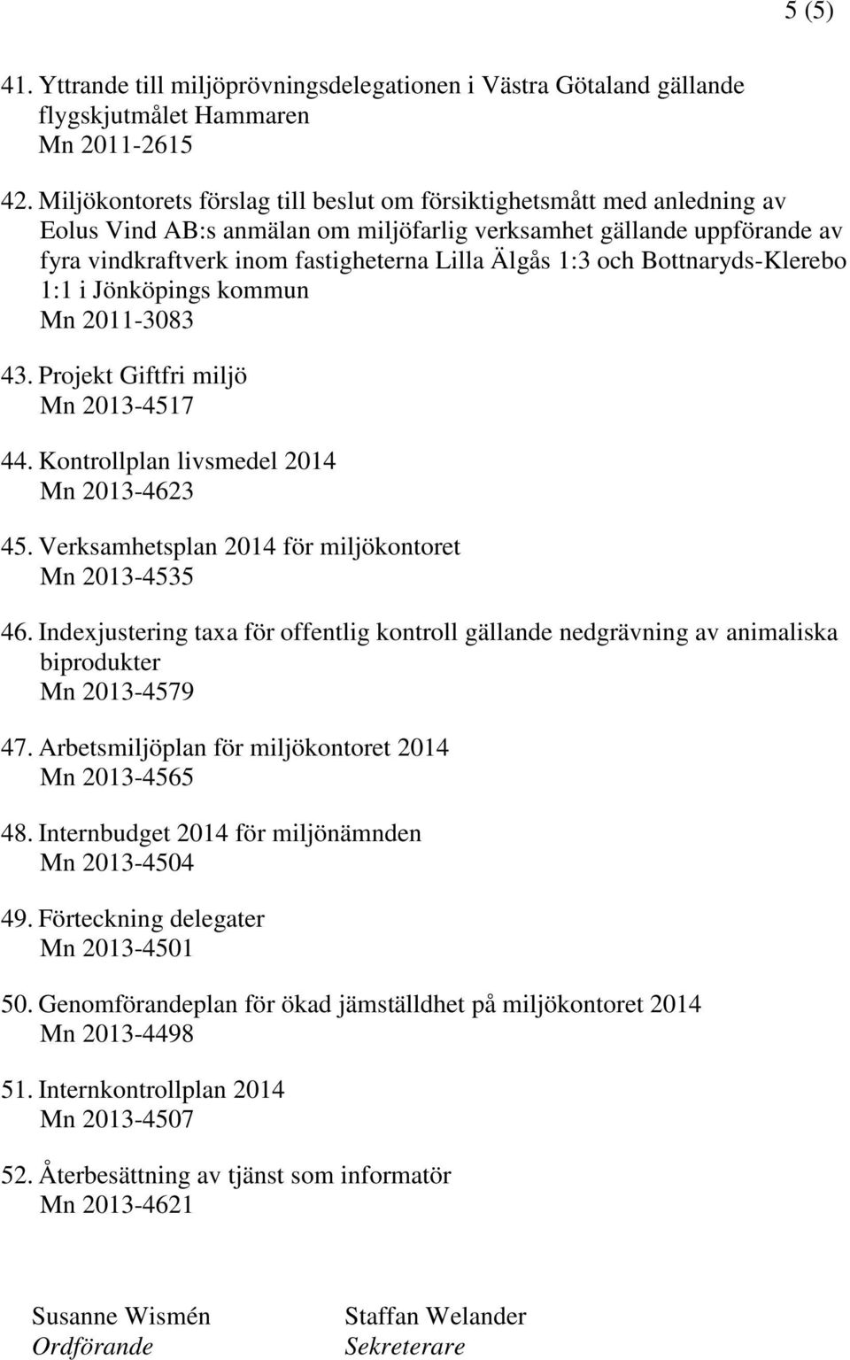 och Bottnaryds-Klerebo 1:1 i Jönköpings kommun Mn 2011-3083 43. Projekt Giftfri miljö Mn 2013-4517 44. Kontrollplan livsmedel 2014 Mn 2013-4623 45.