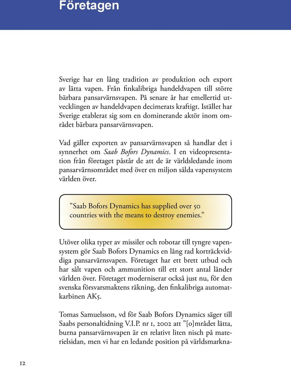 Vad gäller exporten av pansarvärnsvapen så handlar det i synnerhet om Saab Bofors Dynamics.