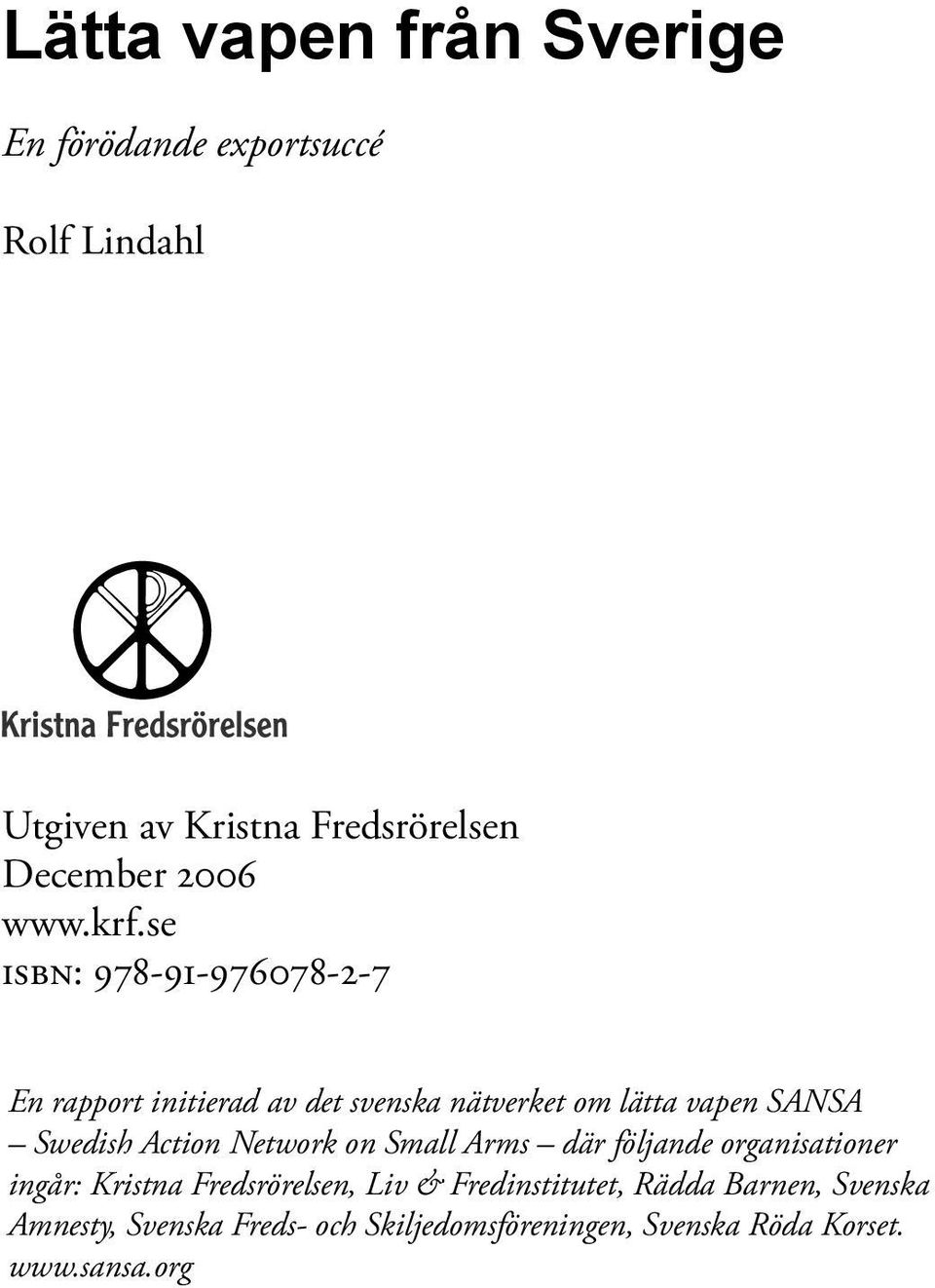 se ISBN: 978-91-976078-2-7 En rapport initierad av det svenska nätverket om lätta vapen SANSA Swedish Action