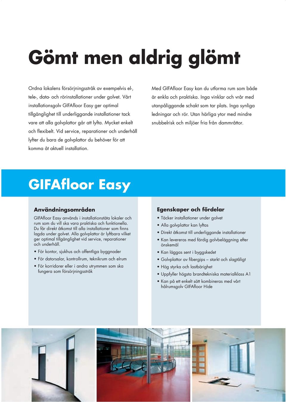 Vid service, reparationer och underhåll lyfter du bara de golvplattor du behöver för att komma åt aktuell installation. Med GIFAfloor Easy kan du utforma rum som både är enkla och praktiska.
